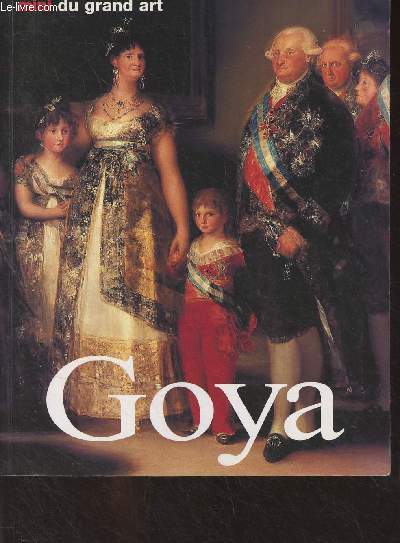 Francisco de Goya, sa vie et son oeuvre