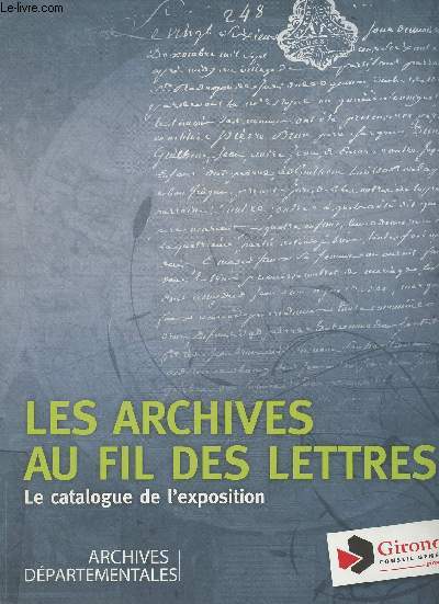 Les archives au fil des lettres, le catalogue de l'exposition - Archives dpartementales de la Gironde, Bordeaux, 21 janvier - 21 avril 2011