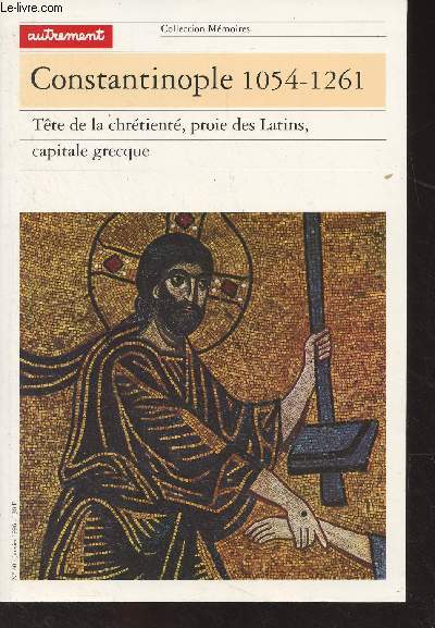 Constantinople 1054-1261 - Tte de la chrtient, proie des Latins, capitale grecque - Collection 
