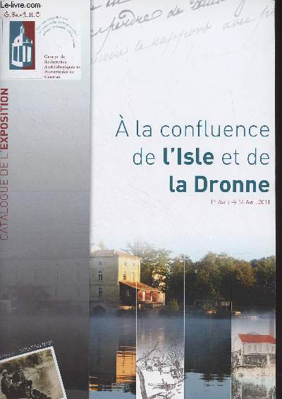 GRAHC Bulletin N39 - Catalogue de l'exposition : A la confluence de l'Isle et de la Dronne, 1er avril- 14 avril 2011 -