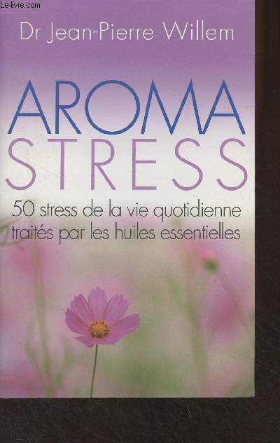Aroma stress - 50 stress de la vie quotidienne traits par les huiles essentielles
