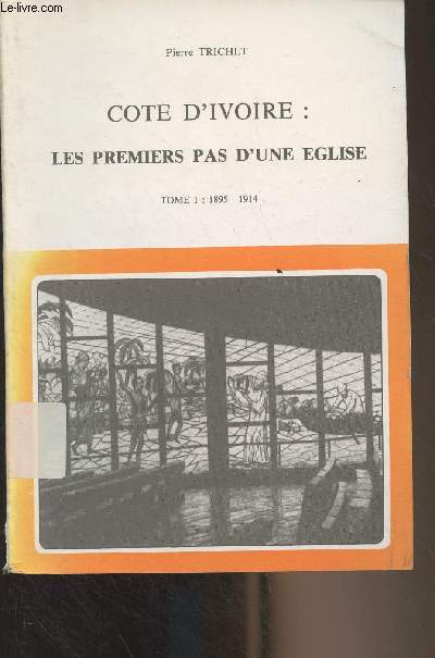 Cte d'Ivoire : Les premiers pas d'une glise - Tome 1 : 1895-1914