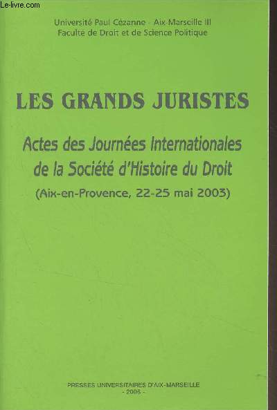 Les grands juristes - Actes des Journes Internationales de la Socit d'Histoire du Droit (Aix-en-Provence, 22-25 mai 2003)