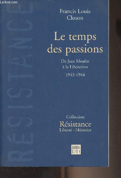 Le temps des passions - De Jean Moulin  la Libration 1943-1944 - Collection 