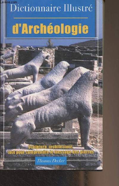 Dictionnaire illustr d'archologie (Sculpture, architecture, art roman, art gothique, tout pour comprendre le message des pierres)