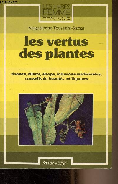 Les vertus des plantes (tisanes, lixirs, sirops, infusions mdicinales, conseils de beaut... et liqueurs) - 