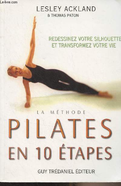 La mthode Pilates en 10 tapes - Redessinez votre silhouette et transformez votre vie