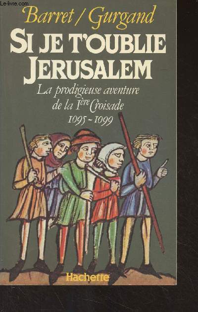 Si je t'oublie Jrusalem - La prodigieuse aventure de la 1re croisade, 1095-1099