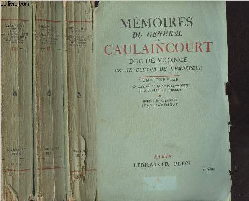 Mmoires du gnral de Caulaincourt, Duc de Vicence, grand cuyer de l'empereur - En 3 tomes -1 et 2. L'ambassade de Saint-Ptersbourg et la campagne de Russie - 3. L'agonie de Fontaineleau