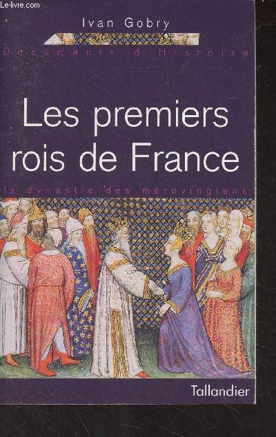 Les premiers rois de France - Documents d'histoire de la dynastie des mrovingiens