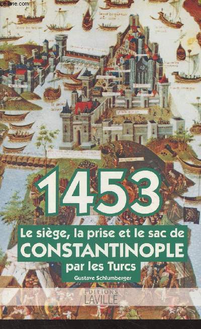1453, le sige, la prise et le sac de Constantinople par les Turcs - 