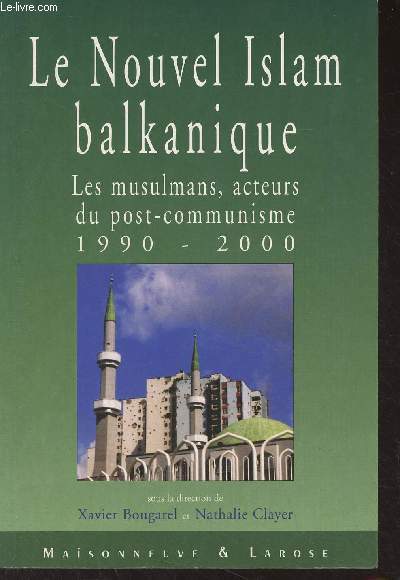 Le nouvel Islam balkanique - Les musulmans, acteurs du post-communisme 1990-2000