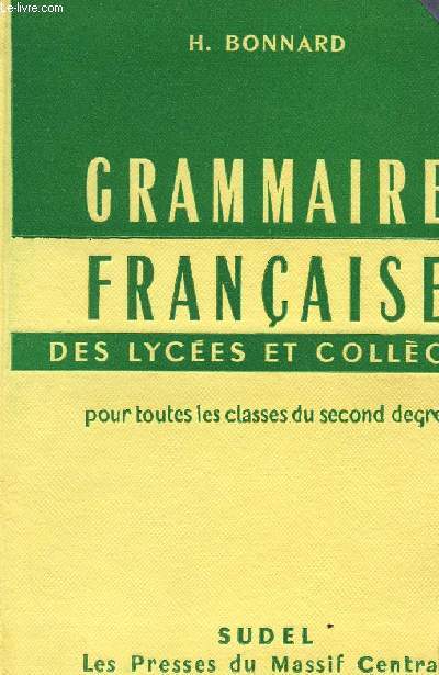 GRAMMAIRE FRANCAISE DES LYCEES ET COLLEGES - POUR TOUTES LES CLASSES DU SECOND DEGRE.