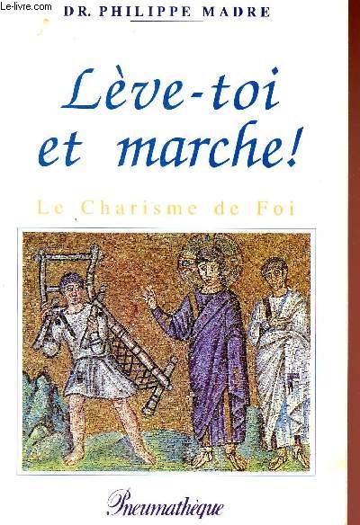 LEVE-TOI ET MARCHE! - LE CHARISME DE LA FOI.