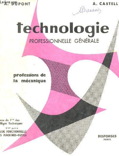 TECHNOLOGIE PROFESSIONNELLE GENERAL - PROFESSIONS DE LA MECANIQUE - CLASSE DE 1ere DES COLLEGES TECHNIQUES - 2me PARTIE : ETUDE FONCTIONNELLE DES MACHINES-OUTILS.