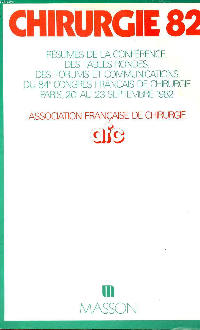 CHIRURGIE 82 - RESUME DE LA CONFERENCE DES TABLES RONDES - DES FORUMS ET COMMUNICATIONS DU 84, CONGRES FRANCAIS DE CHIRURGIE - PARIS - DU 20 AU 23 SEPTEMBRE 1982.