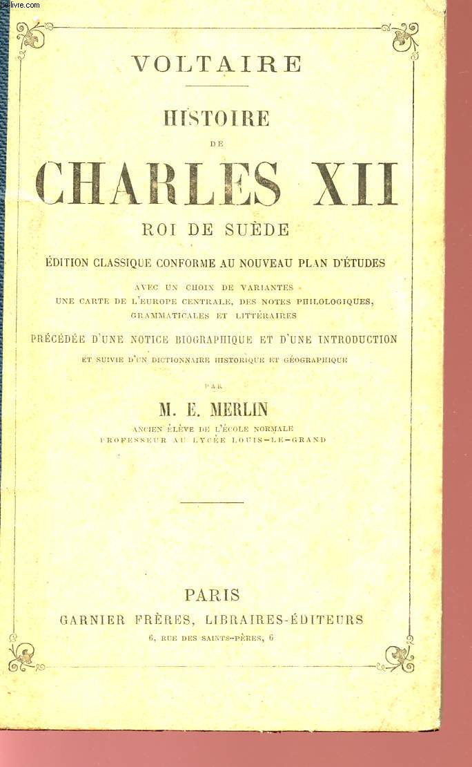 HISTOIRE DE CHARLES XII - ROI DE SUEDE - EDITION CLASSIQUE CONFORME AU NOUVEAU PLAN D'ETUDES - AVEC UN CHOIX DE VARIANTE, DES NOTES PHILOSOPHIQUES, GRAMMATICALES ET LITTERAIRES.