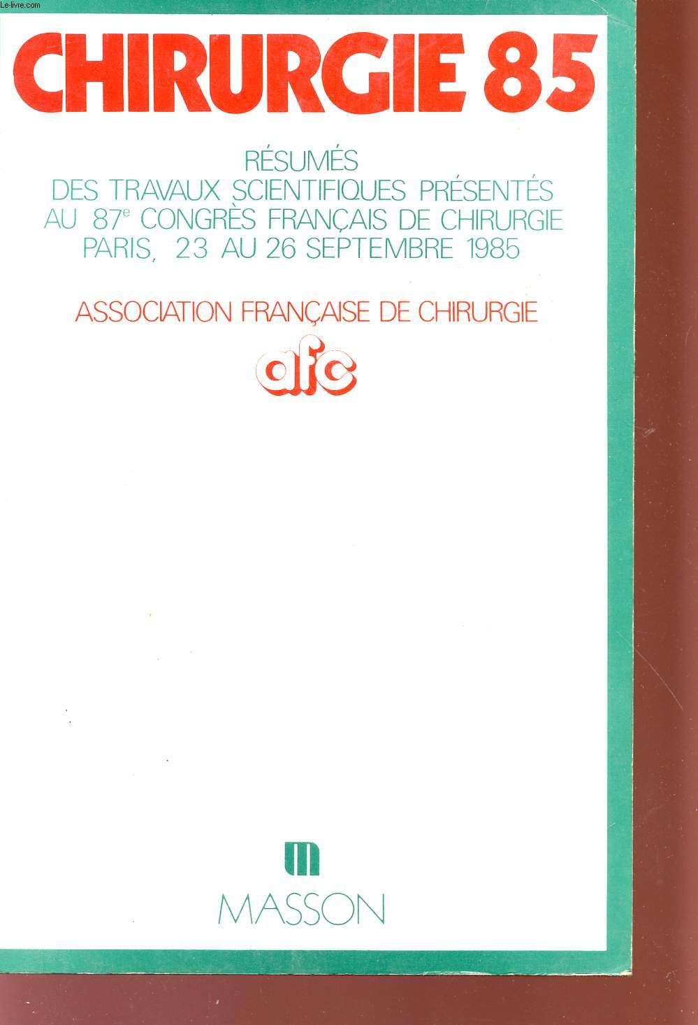 CHIRURGIE 85 - RESUMES SCIENTIFIQUES PRESENTES AU 87 CONGRE FRANCAIS DE CHIRURGIE - PARIS - 23 AU 26 SEPTEMBRE 1985