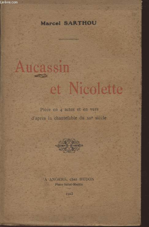 AUCASSIN ET NICOLETTE - PIECE EN 4 ACTES ET EN VERS D'APRES LA CHANTEFABLE DU XII SIECLE.