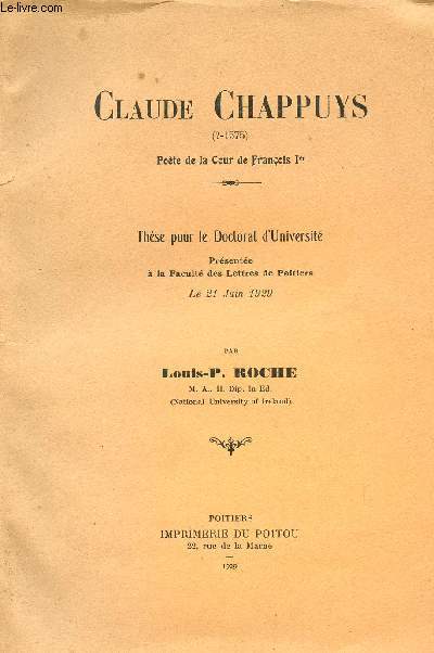 CLAUDE CHAPPUYS (?-1575) - POETE DE LA COUR DE FRANCOIS 1er / THESES POUR DOCTORAT D'UNIVERSITE DE POITERS LE 21 JUIN 1929.