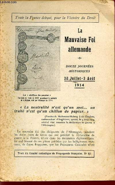 LA MAUVAISE FOI ALLEMANDE / DOUZE JOURNEES HISTORIQUES - 23 JUILLET - 3 AOUT 1914 / TOUTE LA FRANCE DEBOUT POUR LA VICTOIRE DU DROIT / TRACT DU COMITE CATHOLIQUE DE PROPAGANDE FRANCAISE - N13.