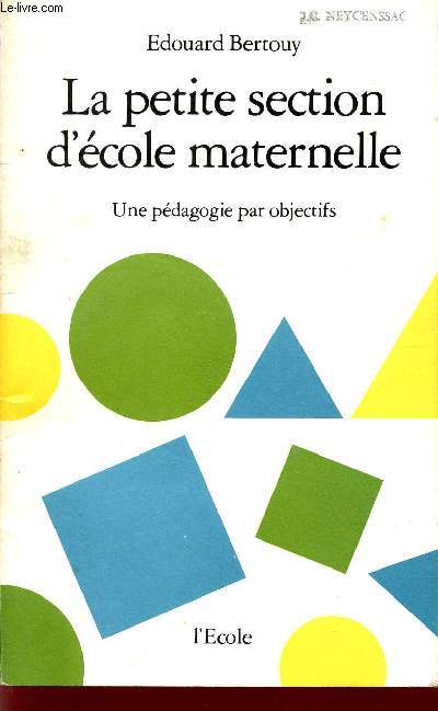 LA PETITE SECTION D'ECOLE MATERNELLE / UNE PEDAGOGIE PAR OBJECTIFS.