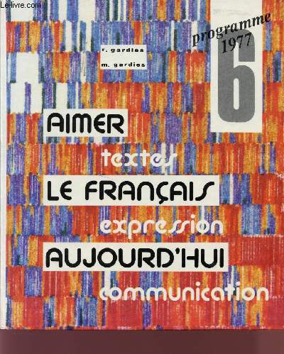 AIMER LE FRANCAIS AUJOURD'HUI / TEXTES - EXPRESSION - COMMUNICATION / PROGRAMME 1977 - CLASSE DE 6.