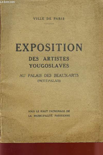 EXPOSITION DES ARTISTES YOUGOSLAVES AU PALAIS DES BEAUX-ARTS ( PETIT-PALAIS DE LA VILLE DE PARIS DU 12 AVRIL AU 15 MAI 1919 ).