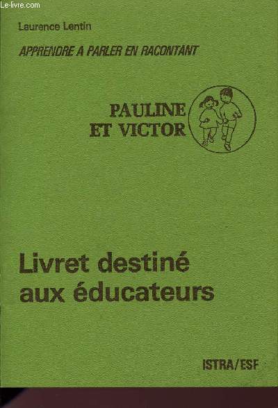 APPRENDRE A PARLER EN RACONTANT - PAULINE ET VICTOR / LIVRET DESTINE AUX EDUCATEURS.