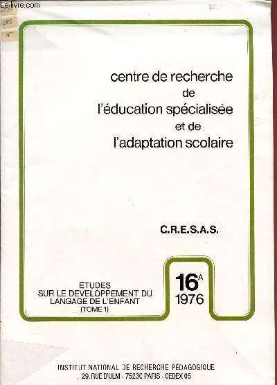 CENTRE DE RECHERCHE DE L'EDUCATION SPECIALISEE ET DE L'ADAPTATION SCOLAIRE / N16.A - 1976 / ETUDES SUR LE DEVELOPPEMENT DU LANGAGE DE L'ENFANT - TOME I.