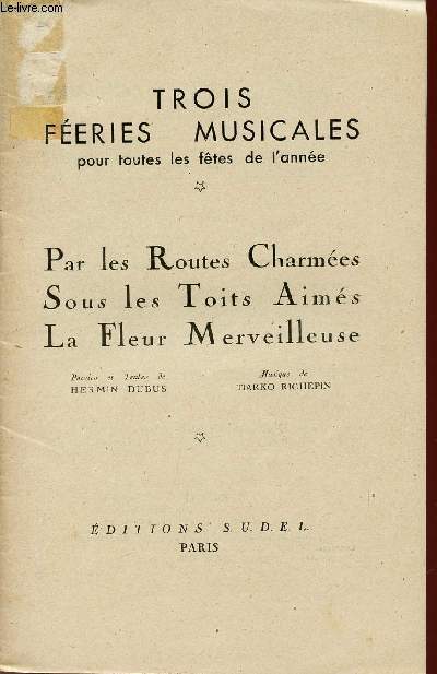 TROIS FEERIES MUSICALES / PAR LES ROUTES CHARMEES - SOUS LES TOITS AIMES - LA FLEUR MERVEILLEUSE.