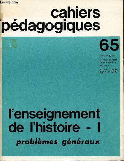 CAHIERS PEDAGOGIQUES / L'ENSEIGNEMENT DE L'HISTOIRE - I - PROBLEMES GENERAUX / 22 ANNEE - JANVIER 1967 / NUMERO 65.