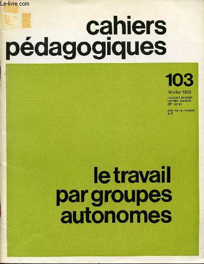 CAHIERS PEDAGOGIQUES / LE TRAVAIL PAR GROUPES AUTONOMES / 28 ANNEE - FEVRIER 1972 / NUMERO 103.