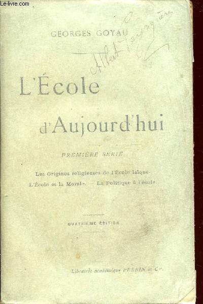 L'ECOLE D'AUJOURD'HUI / PREMIERE SERIE / LES ORIGINES RELIGIEUSES DE L'ECOLE LAQUE - L'ECOLE ET LA MORALE - LA POLITIQUE A L'ECOLE / QUATRIEME EDITION.