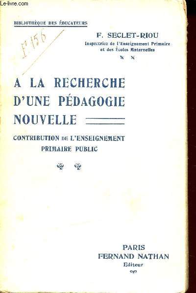 A LA RECHERCHE D'UNE PEDAGOGIE NOUVELLE - CONTRIBUTION DE L'ENSEIGNEMENT PRIMAIRE PUBLIC / BIBLIOTHEQUE DES EDUCATEURS.