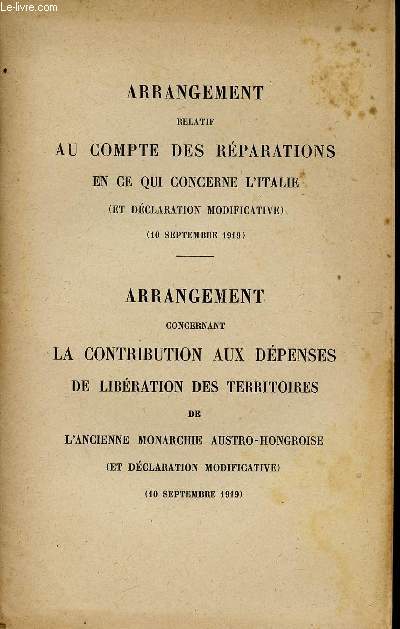 ARRANGEMENT RELATIF AU COMPTE DES REPARATIONS EN CE QUI CONCERNE L'ITALIE (ET DECLARATION MODIFICATIVE) - 10 SEPTEMBRE 1919 / ARRANGEMENT CONCERNANT LA CONTRIBUTION AUX DEPENSES DE LIBERATION DES TERRITOIRES DE L'ANCIENNE MONOARCHIE AUSTRO-HONGROISE ...