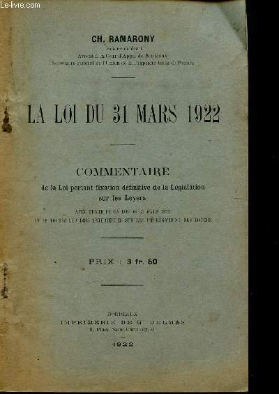 LA LOI DU 31 MARS 1922 / COMMENTAIRE DE LA LOI PORTANT FIXATION DEFINITIVE DE LA LEGISLATION SUR LES LOYERS - AVEC TEXTE DE LA LOI DU 31 MARS 1922 ET DE TOUTES LES LOIS ANTERIEURES SUR LES PROPAGATIONS DES LOYERS.