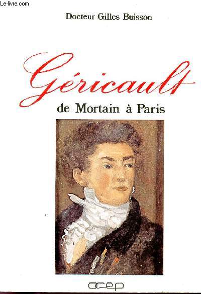 GERICAULT- DE MORTAIN A PARIS / LE CONVENTIONNEL BONNESOEUR-BOURGINIERE - ONCLE DE GERICAULT.