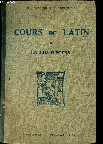 COURS DE LATIN - VOLUME II - GALLUS DISCENS / RECUEIL DE 600 EXERCICES, VERSIONS ET THEMES - A L'USAGE DES CLASSES DE QUATRIEME ET TROISIEME.