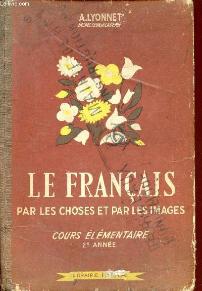 LE FRANCAIS PAR LES CHOSES ET PAR LES IMAGES / LECTURE ET RECITATION - GRAMMAIRE ET ORTHOGRAPHE / COURS ELEMENTAIRE - 2 ANNEE.