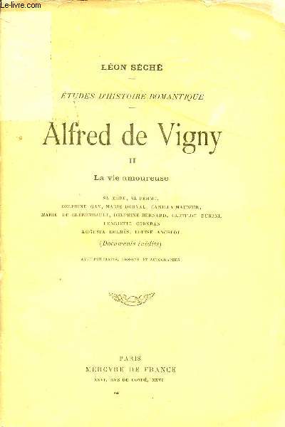 ALFRED DE VIGNY - VOLUME II : LA VIE AMOUREUSE / SA MERE, SA FEMME, MARIE DORVAL, CAMILLA MAUNOIR, MARIE DE CLEREMBAULT, DELPHINE BERNARD, CLOTIDE BUSONI, HENRIETTE CORKRAN, ... / COLLECTION 