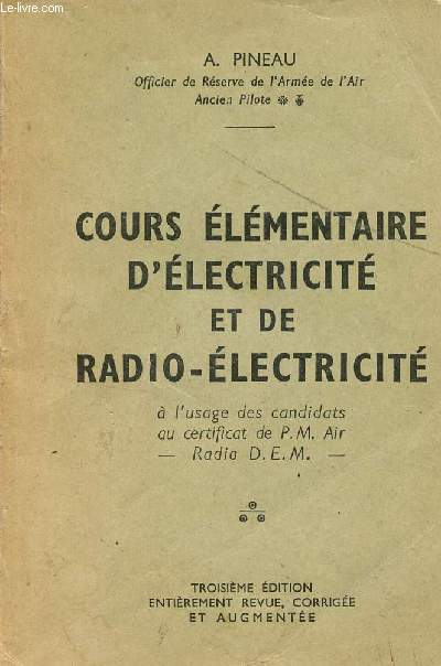 COURS ELEMENTAIRE D'ELECTRICITE ET DE RADIO-ELECTRICITE / A L'USAGE DES CANDIDATS AU CERTIFICAT DE P.M. AIR - RADIO D.E.M. / TROISIEME EDITION.