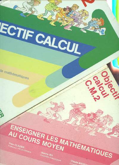 OBJECTIF CALCUL - CLASSE DE CM2 / EN 2 VOLUMES / LIVRE DE L'ELEVE + GUIDE PEDAGOGIQUE DE L'ENSEIGNANT.