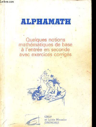 ALPHAMATH - QUELQUES NOTIONS MATHEMATIQUES DE BASE A L'ENTREE EN SECONDE AVEC EXERCICES CORRIGES.