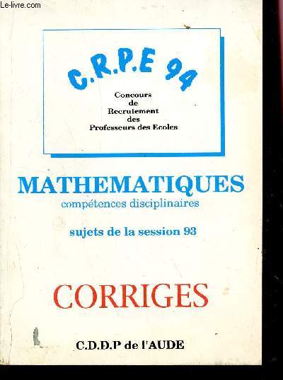 C.R.P.E 94 / MATHEMATIQUES (COMPETENCES DISCIPLINAIRES) - SUJETS DE LA SESSION 93 - CORRIGES.