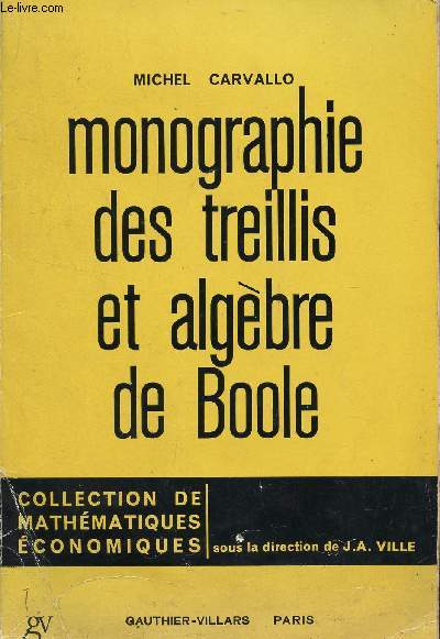 MONOGRAPHIE DES TREILLIS ET ALGEBRE DE BOOLE / COLLECTION MATHEMATIQUES ECONOMIQUES.