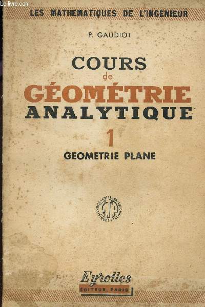 COURS DE GEOMETRIE ANALYTIQUE - TOME 1 : GEOMETRIE PLANE / COLLECTION 3LES MATHEMATIQUES DE L'INGENIEUR