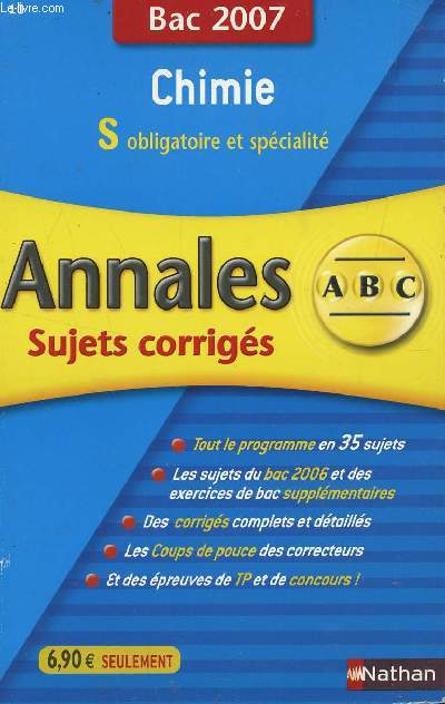 ABC ANNALES BAC 2007 - CHIMIE - S OBLIGATOIRE ET SPECIALITE / SUJETS CORRIGES / TOUT LE PROGRAMMES EN 35 SUJETS - LES SUJETS DU BAC 2006 ET DES EXERCICES SUPPLEMENTAIRES - DES CORRIGES COMPLETS ET DETAILLES - COUPS DE POUCE - LEXIQUE ...