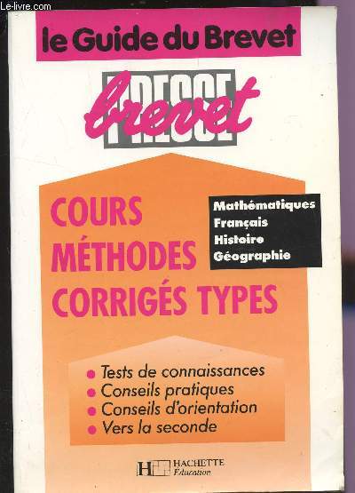 LE GUIDE DU BREVET / COURS METHODES CORRIGES TYPES / MATHEMATIQUES, FRANCIS, HISTOIREGEOGRAPHIE / TESTS DE CONNAISSANCES - CONSEILS PRATIQUES - CONSEILS D'ORIENTATION - VERS LA SECONDE / COLLECTION BREVET PRESSES.