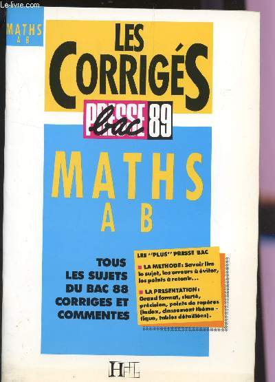 LES CORRIGES - PRESSE BAC 89 / MATHS A B / TOUS LES SUJETS DU BAC 88 CORRIGES ET COMMENTES / LES PLUS PRESSE BAC : LA METHODE - LA PRESENTATION.
